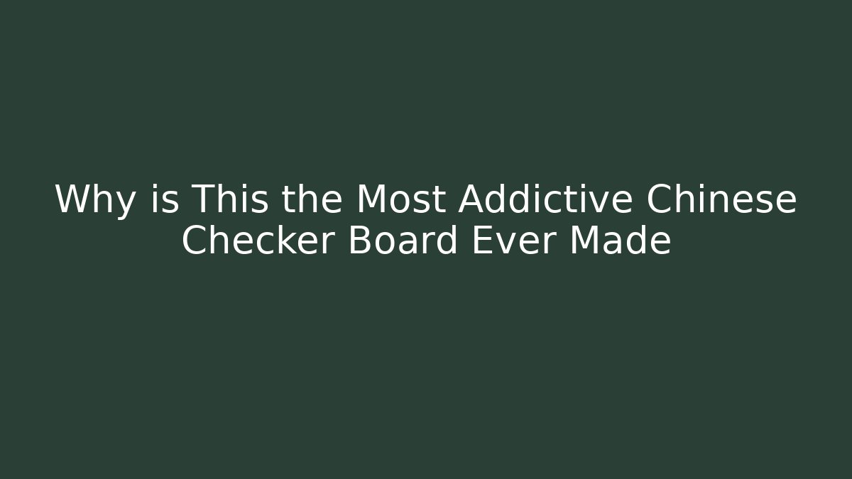 Why is This the Most Addictive Chinese Checker Board Ever Made