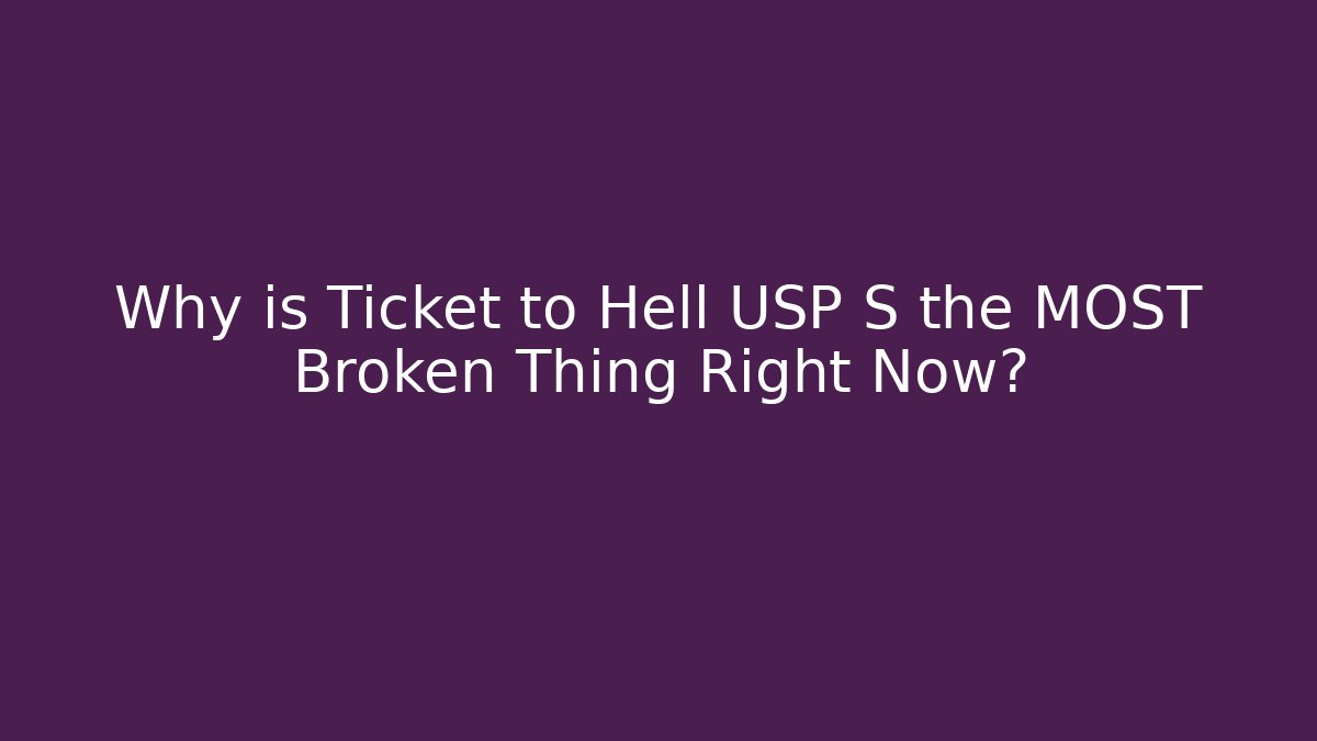 Why is Ticket to Hell USP S the MOST Broken Thing Right Now?