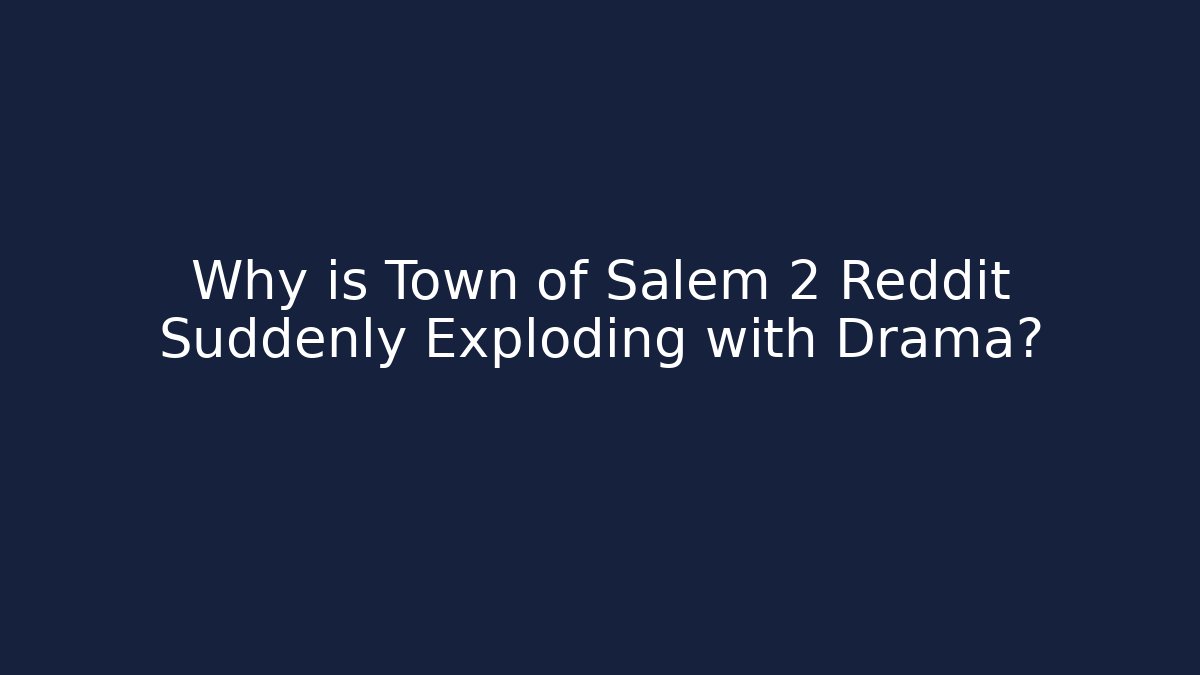 Why is Town of Salem 2 Reddit Suddenly Exploding with Drama?