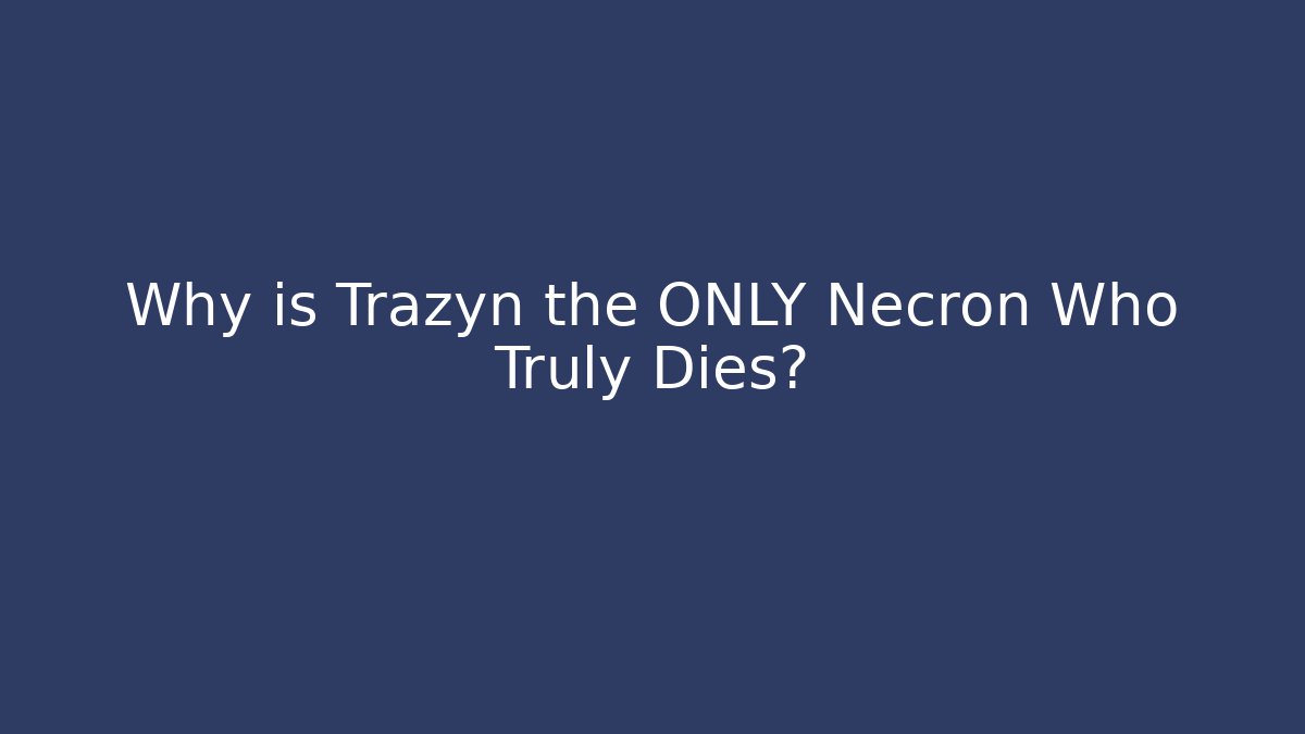 Why is Trazyn the ONLY Necron Who Truly Dies?