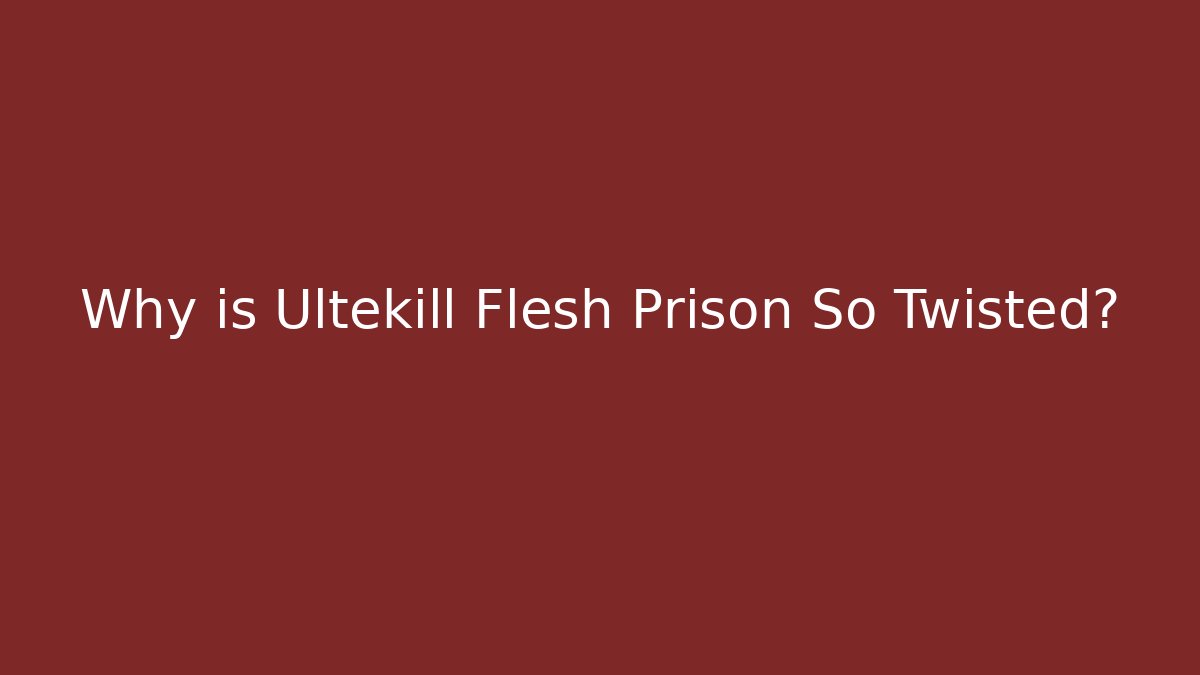 Why is Ultekill Flesh Prison So Twisted?
