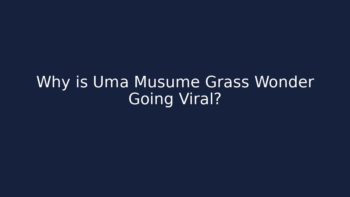 Why is Uma Musume Grass Wonder Going Viral?