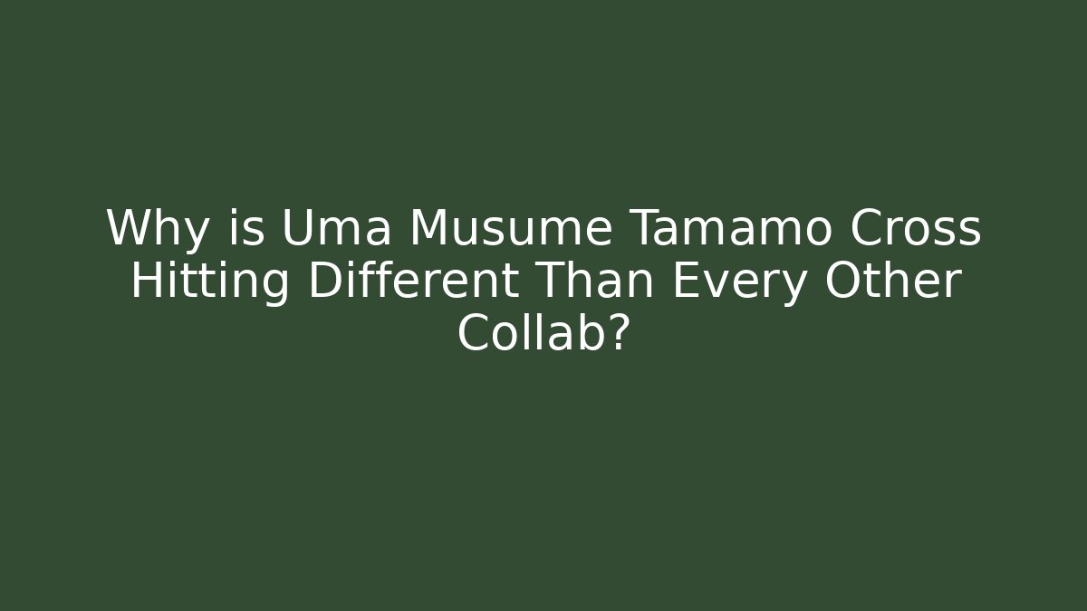 Why is Uma Musume Tamamo Cross Hitting Different Than Every Other Collab?
