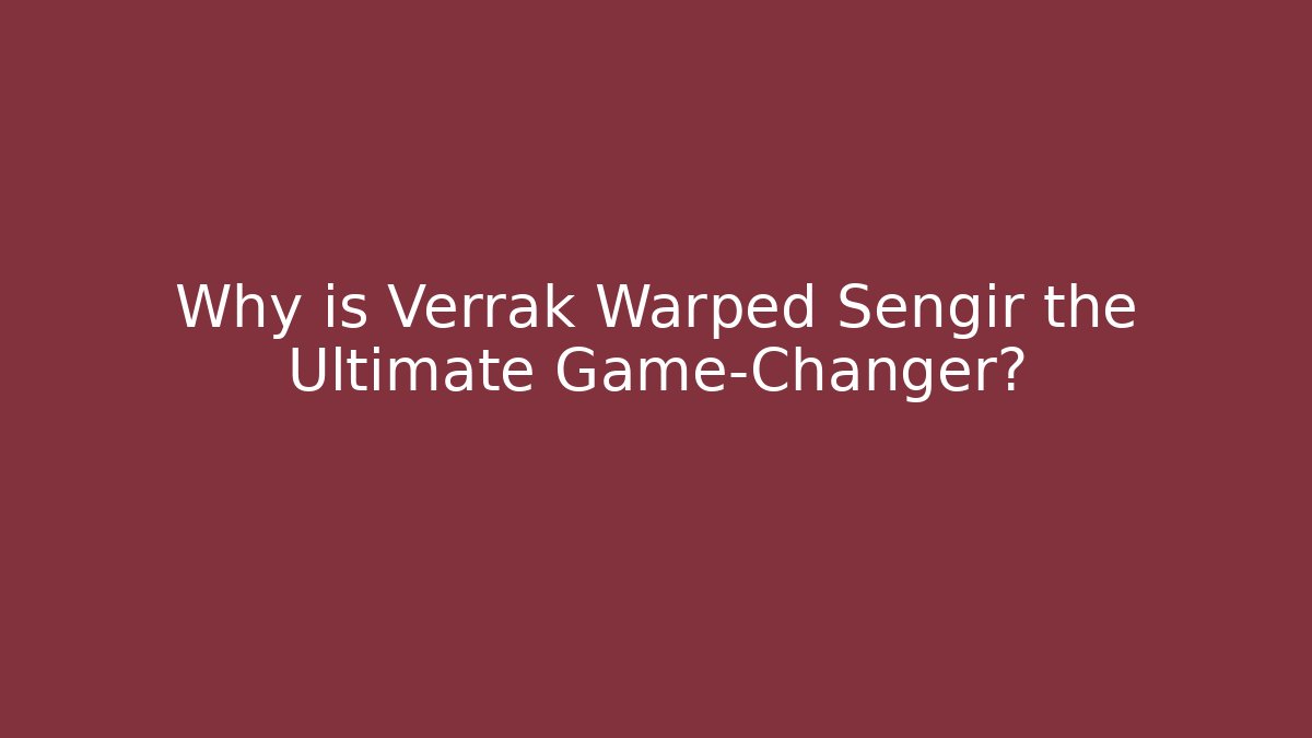 Why is Verrak Warped Sengir the Ultimate Game-Changer? - Create More Assets