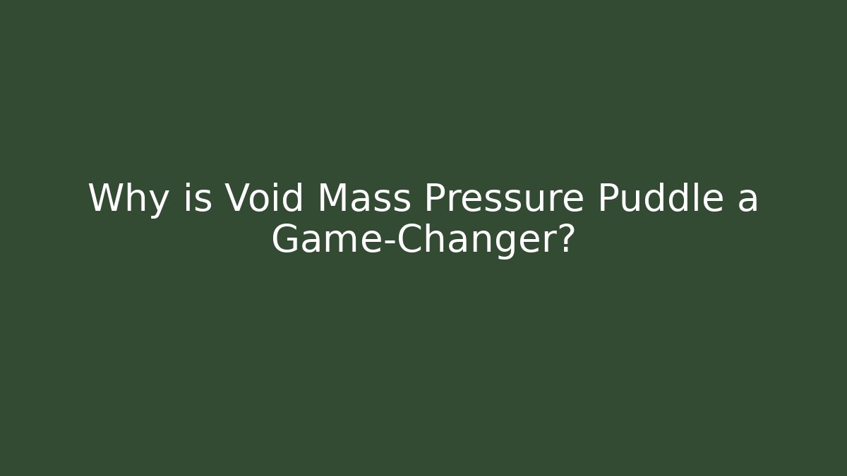 Why is Void Mass Pressure Puddle a Game-Changer? - Create More Assets