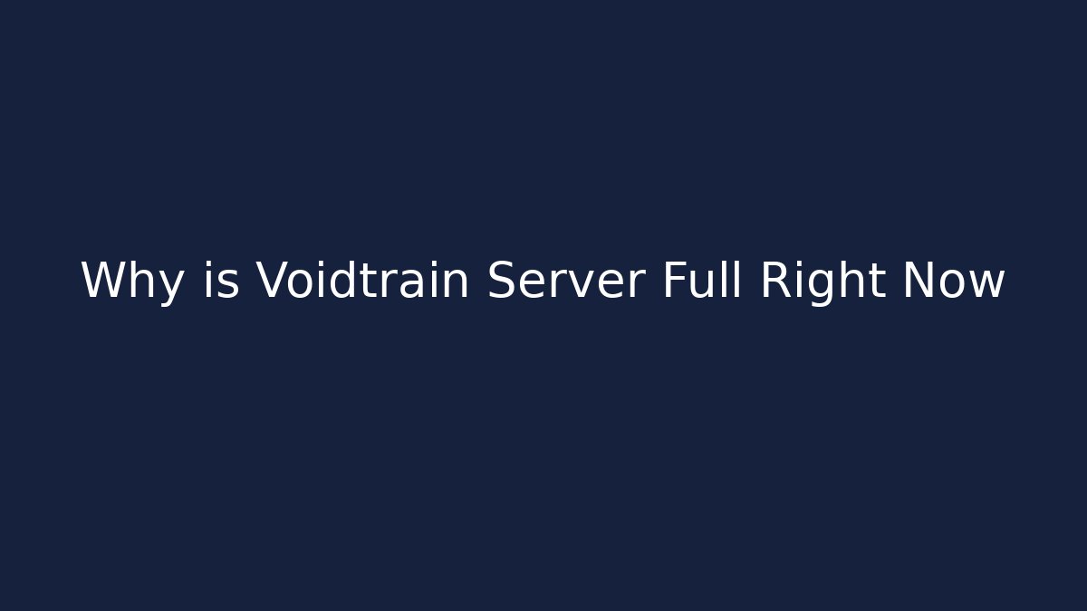 Why is Voidtrain Server Full Right Now - Create More Assets