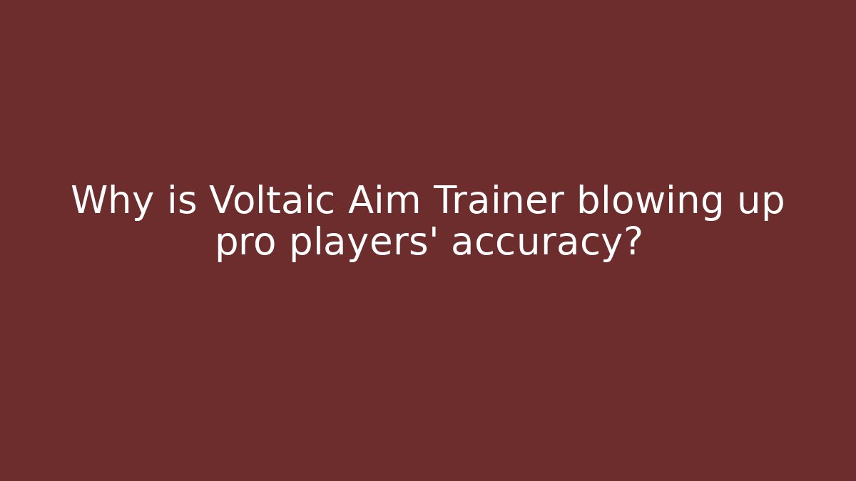 Why is Voltaic Aim Trainer blowing up pro players' accuracy?