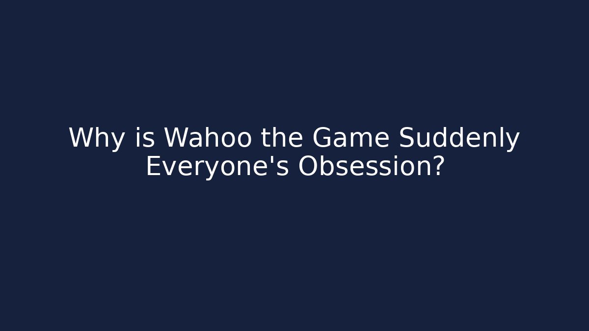 Why is Wahoo the Game Suddenly Everyone's Obsession? - Create More Assets