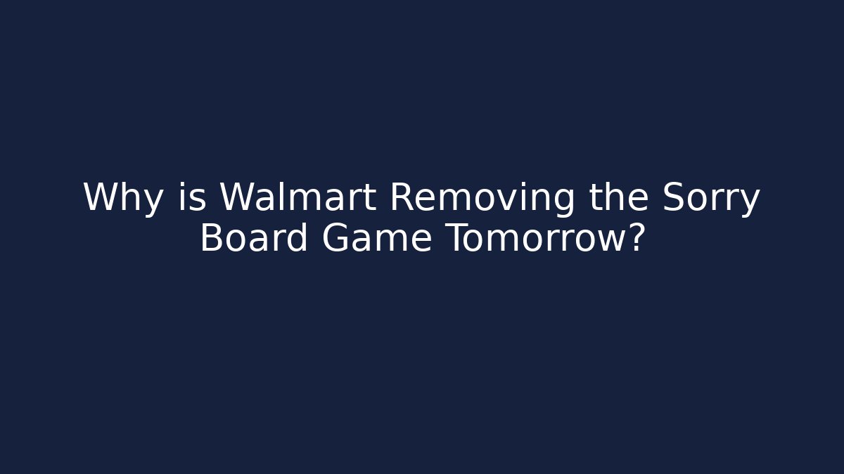 Why is Walmart Removing the Sorry Board Game Tomorrow?