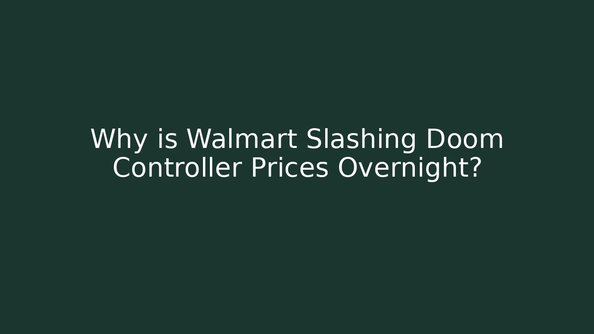 Why is Walmart Slashing Doom Controller Prices Overnight? - Create More Assets