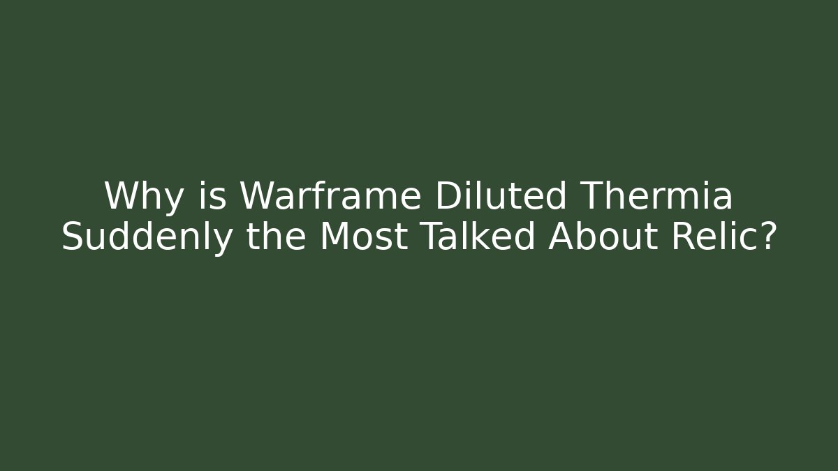 Why is Warframe Diluted Thermia Suddenly the Most Talked About Relic?