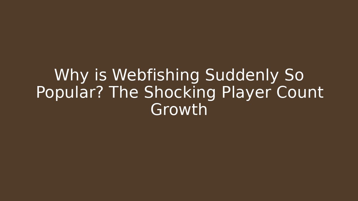 Why is Webfishing Suddenly So Popular? The Shocking Player Count Growth