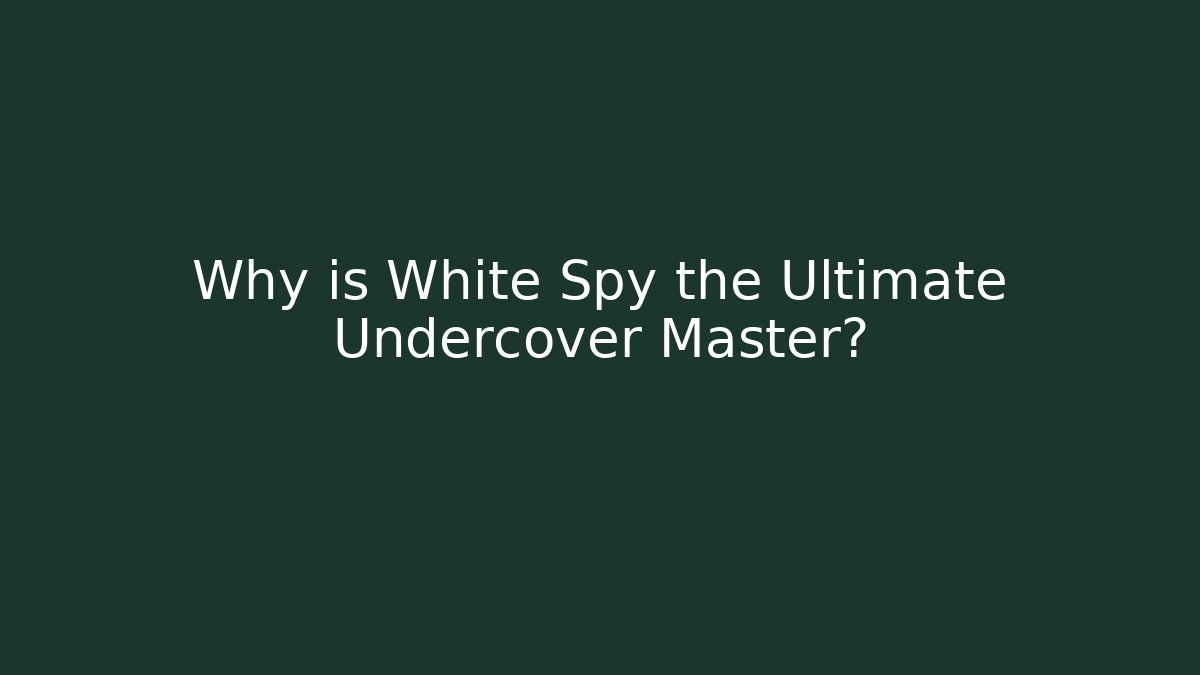 Why is White Spy the Ultimate Undercover Master? - Create More Assets