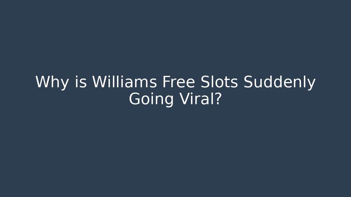 Why is Williams Free Slots Suddenly Going Viral?
