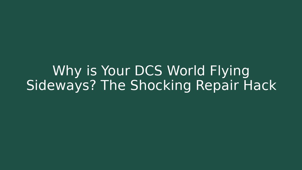 Why is Your DCS World Flying Sideways? The Shocking Repair Hack - Create More Assets