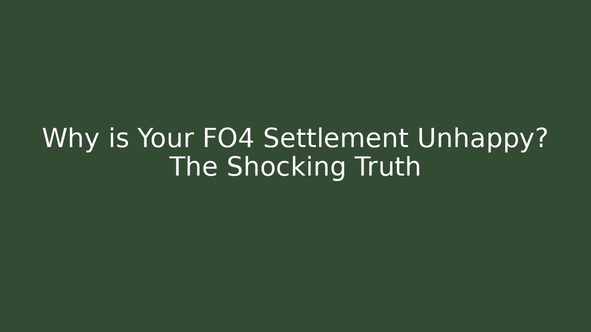 Why is Your FO4 Settlement Unhappy? The Shocking Truth