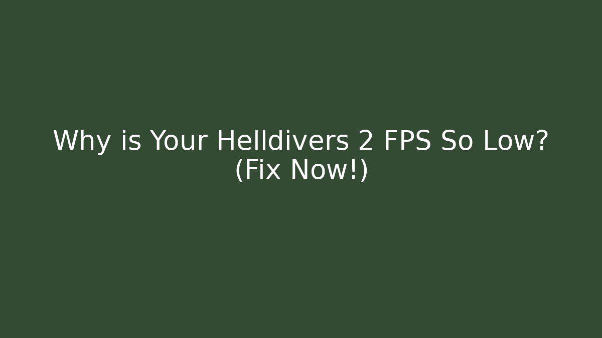 Why is Your Helldivers 2 FPS So Low? (Fix Now!)