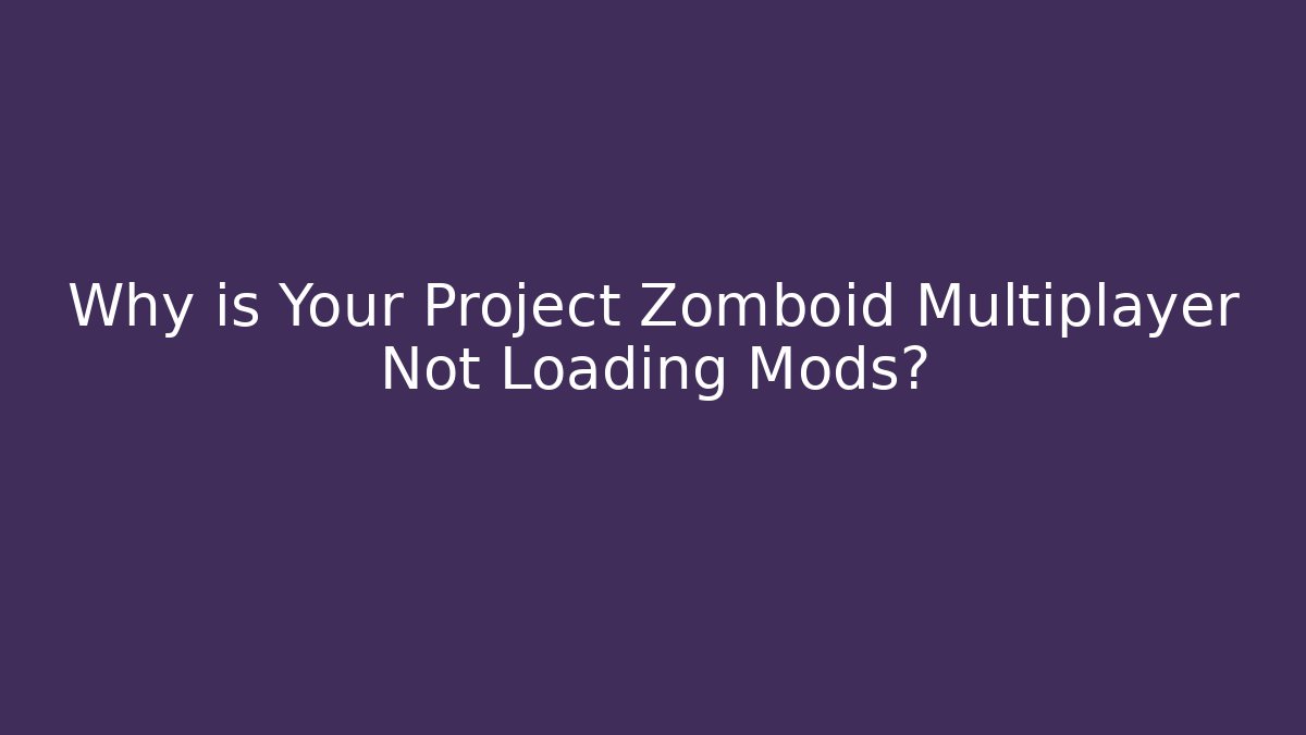 Why is Your Project Zomboid Multiplayer Not Loading Mods?