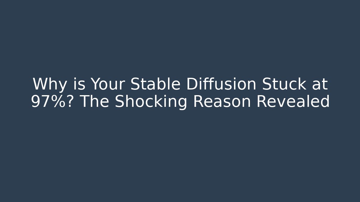 Why is Your Stable Diffusion Stuck at 97%? The Shocking Reason Revealed - Create More Assets