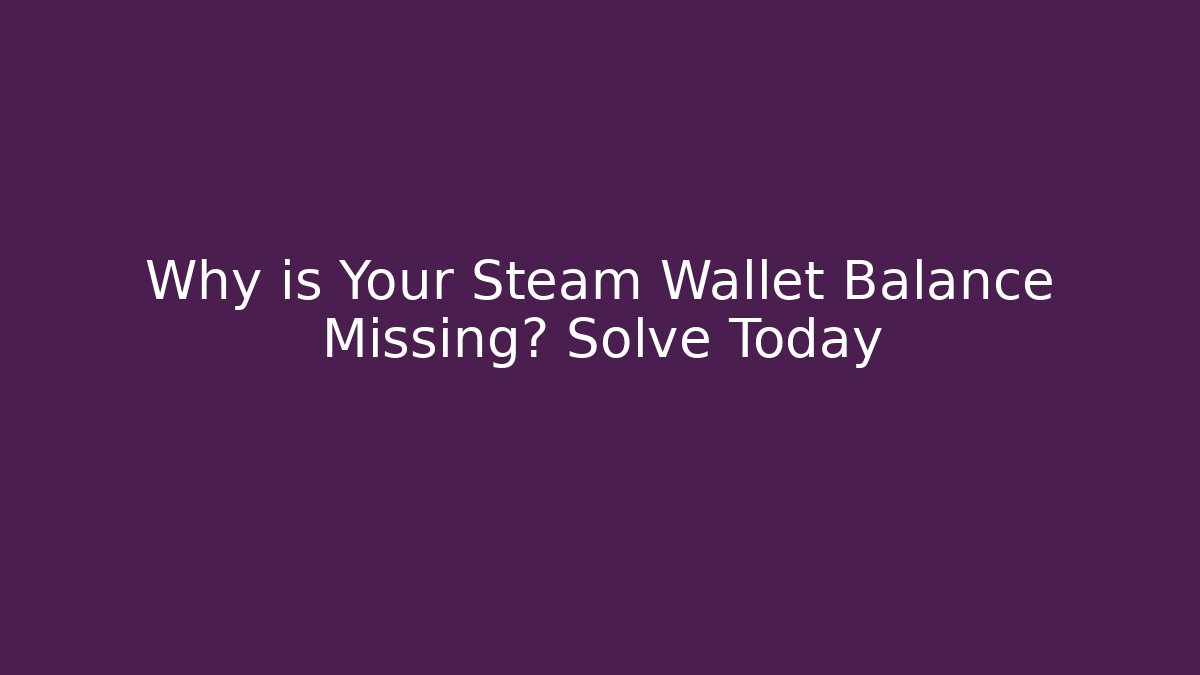 Why is Your Steam Wallet Balance Missing? Solve Today - Create More Assets