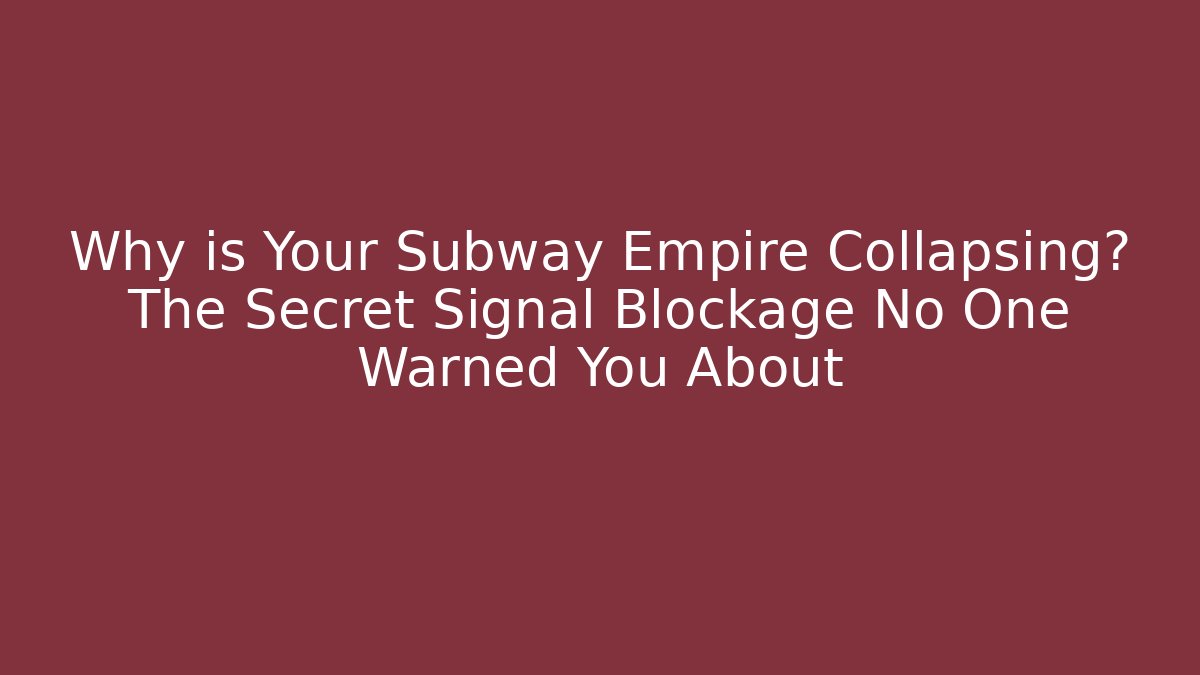 Why is Your Subway Empire Collapsing? The Secret Signal Blockage No One Warned You About