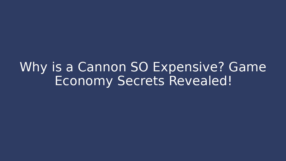 Why is a Cannon SO Expensive? Game Economy Secrets Revealed!
