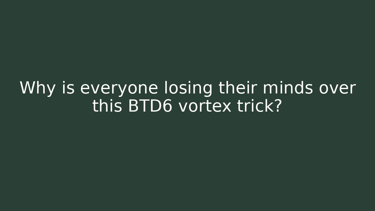 Why is everyone losing their minds over this BTD6 vortex trick? - Create More Assets