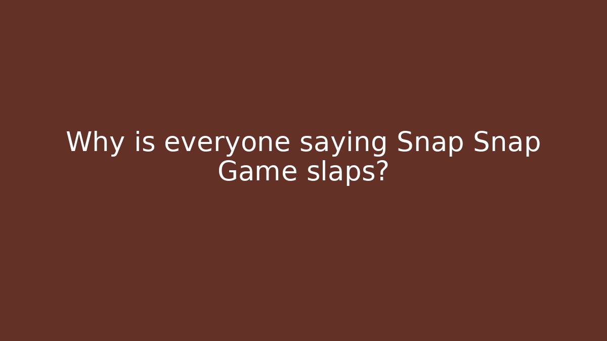 Why is everyone saying Snap Snap Game slaps? - Create More Assets
