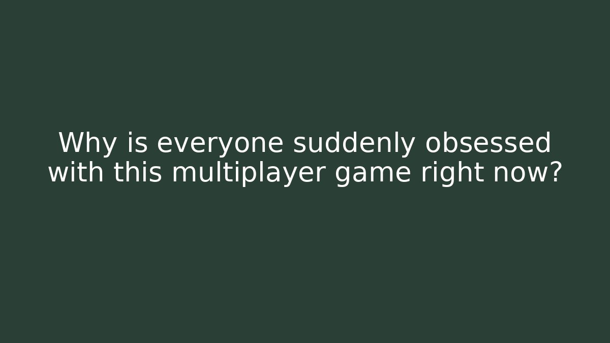 Why is everyone suddenly obsessed with this multiplayer game right now?