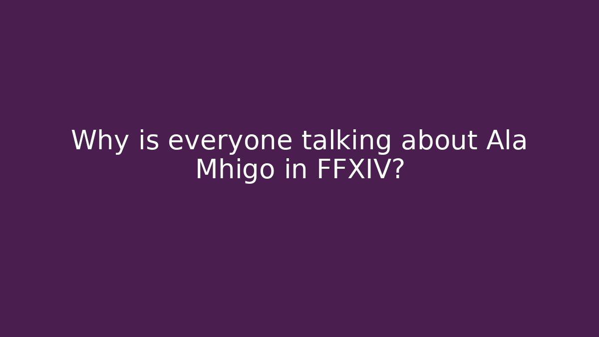 Why is everyone talking about Ala Mhigo in FFXIV? - Create More Assets