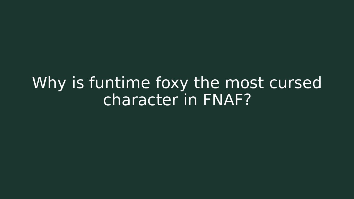 Why is funtime foxy the most cursed character in FNAF?