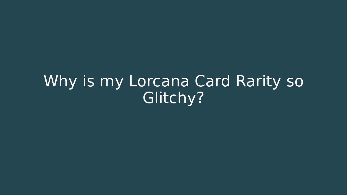 Why is my Lorcana Card Rarity so Glitchy?