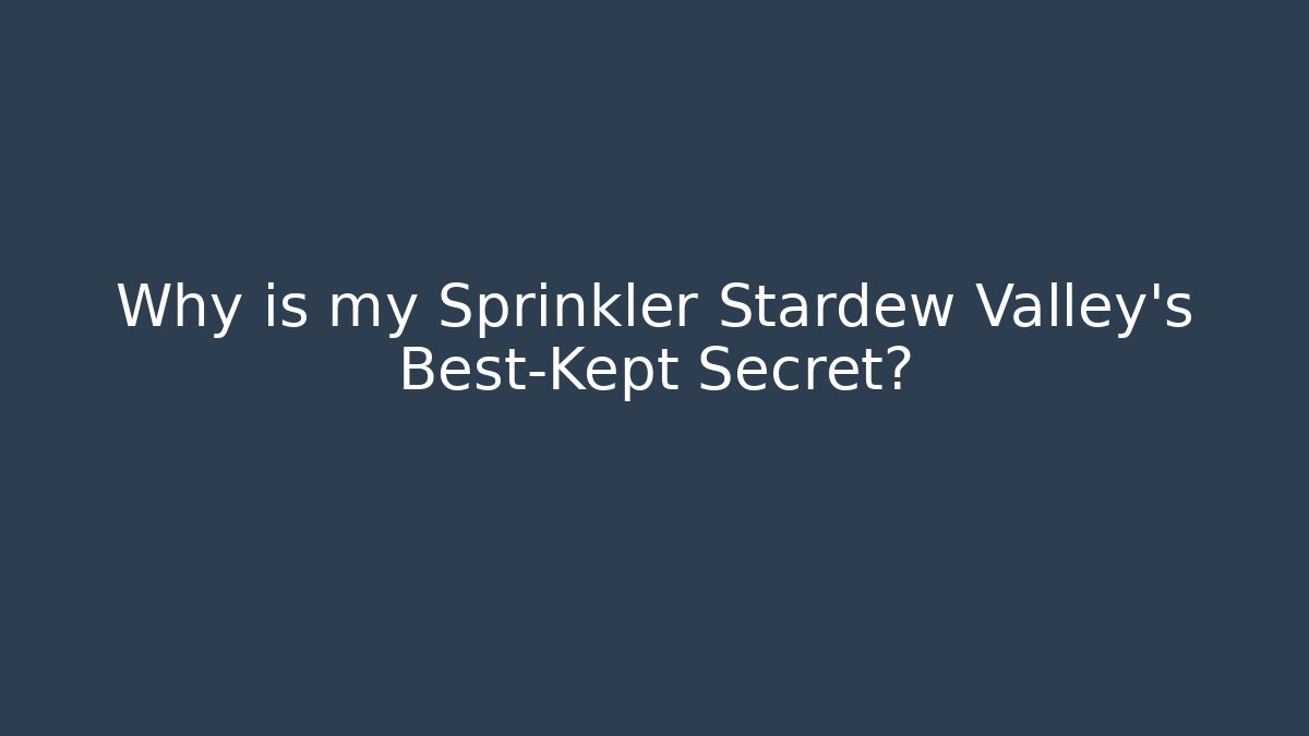 Why is my Sprinkler Stardew Valley's Best-Kept Secret?