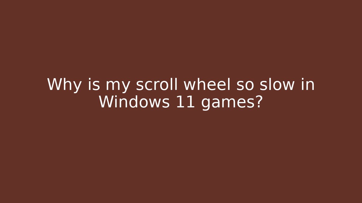 Why is my scroll wheel so slow in Windows 11 games? - Create More Assets