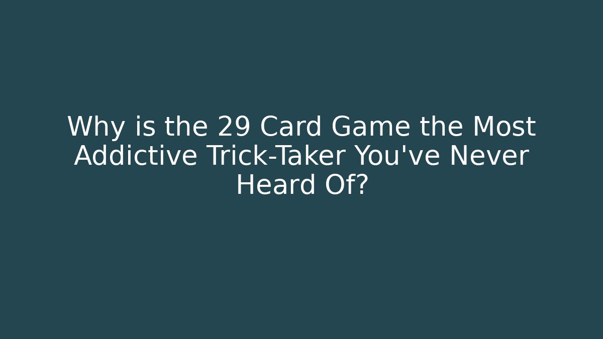 Why is the 29 Card Game the Most Addictive Trick-Taker You’ve Never Heard Of?