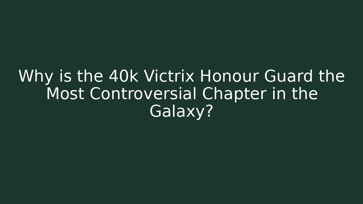 Why is the 40k Victrix Honour Guard the Most Controversial Chapter in the Galaxy?