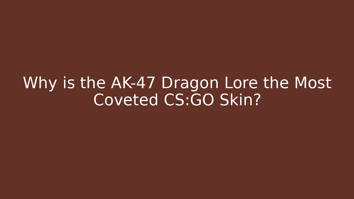 Why is the AK-47 Dragon Lore the Most Coveted CS:GO Skin?