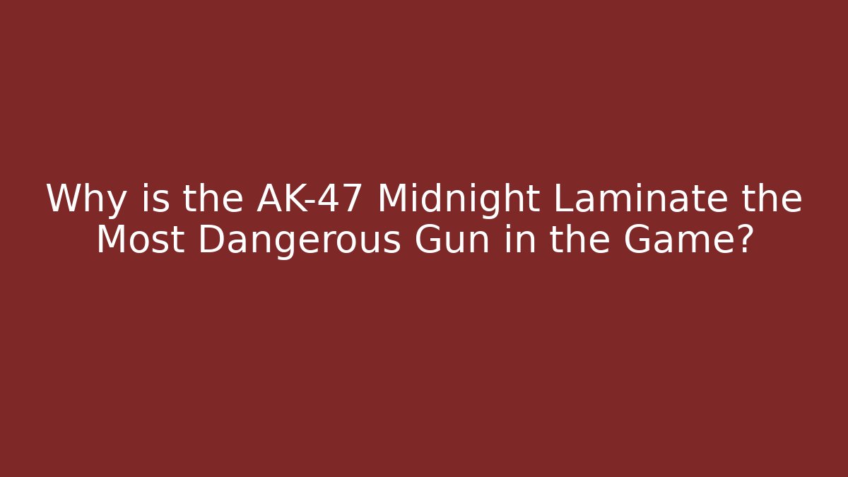 Why is the AK-47 Midnight Laminate the Most Dangerous Gun in the Game?