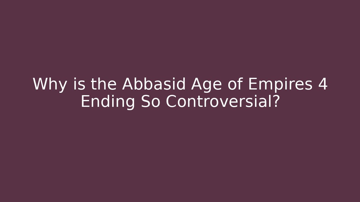 Why is the Abbasid Age of Empires 4 Ending So Controversial?