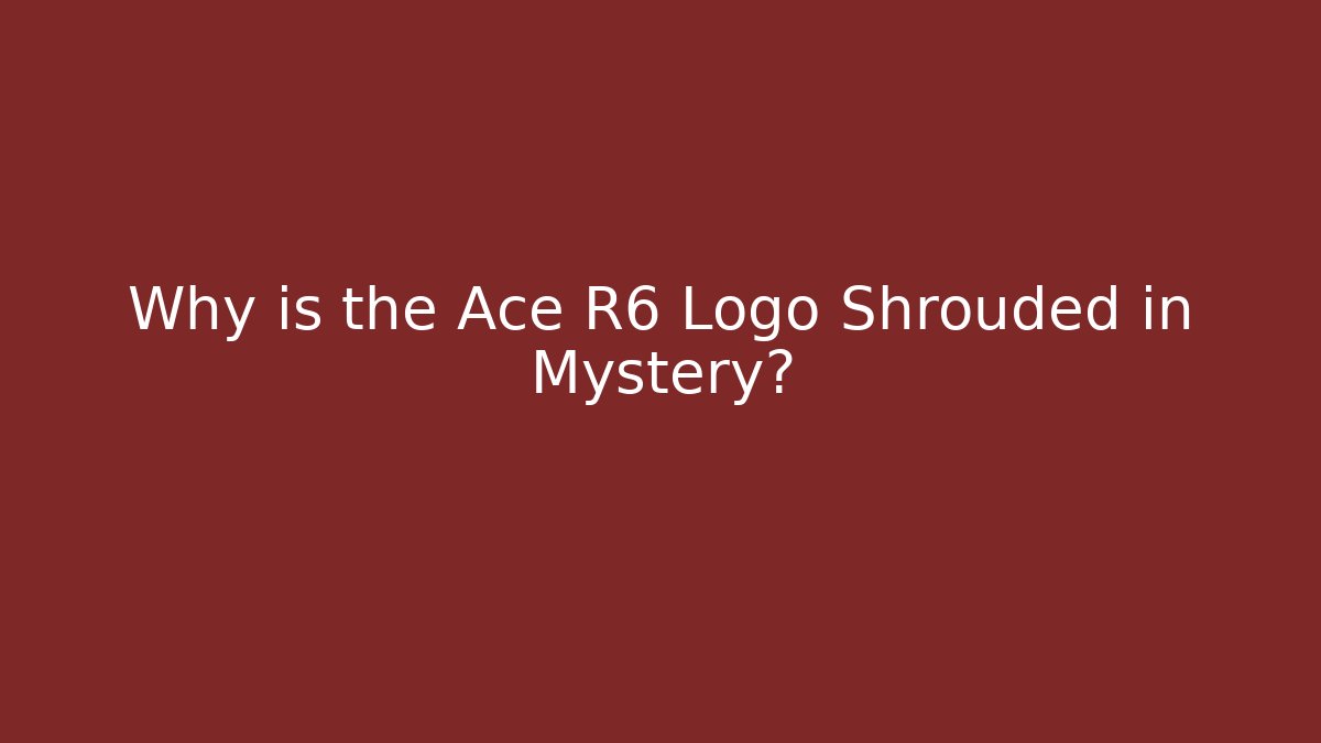 Why is the Ace R6 Logo Shrouded in Mystery?
