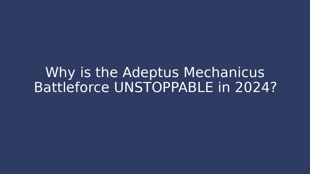 Why is the Adeptus Mechanicus Battleforce UNSTOPPABLE in 2024?