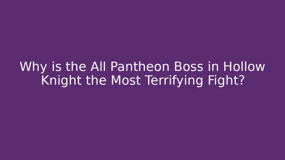 Why is the All Pantheon Boss in Hollow Knight the Most Terrifying Fight?
