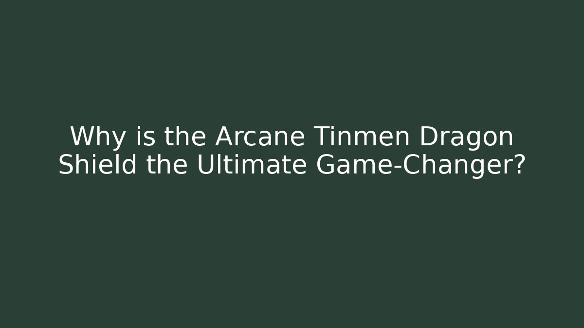 Why is the Arcane Tinmen Dragon Shield the Ultimate Game-Changer?