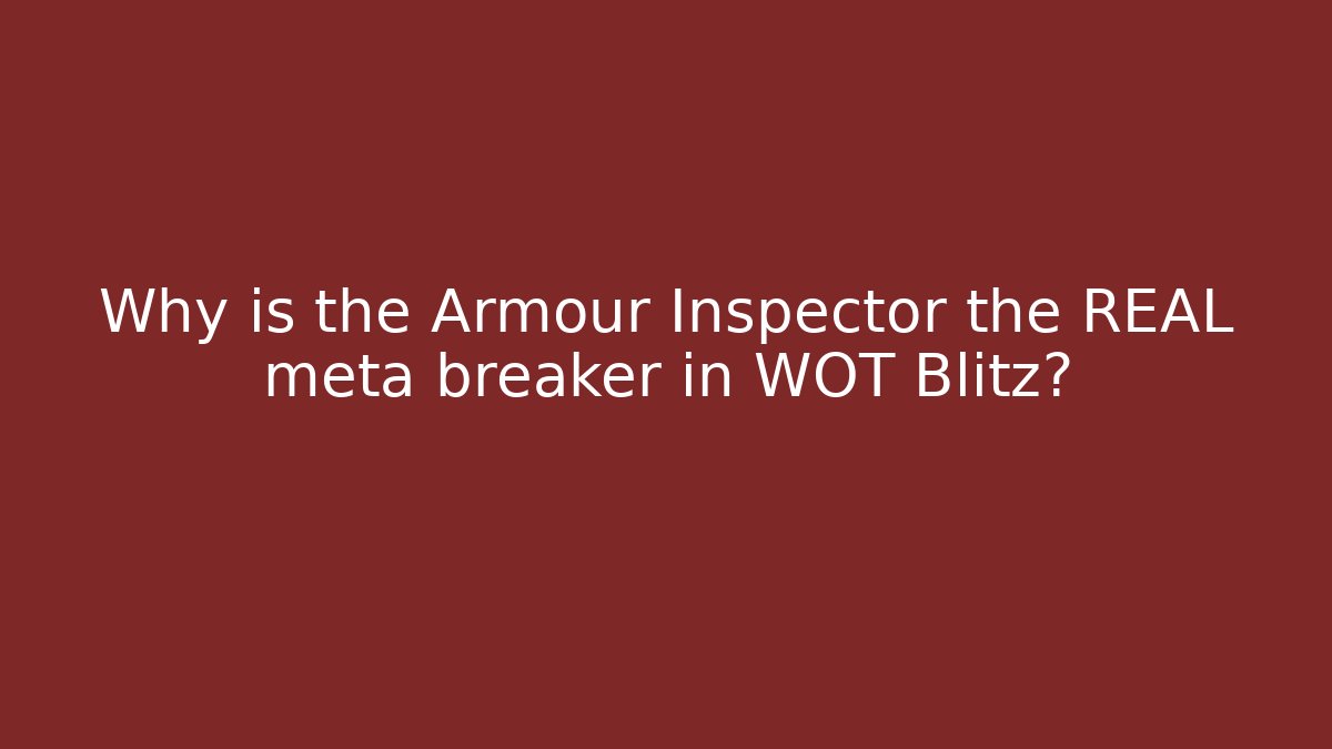 Why is the Armour Inspector the REAL meta breaker in WOT Blitz?