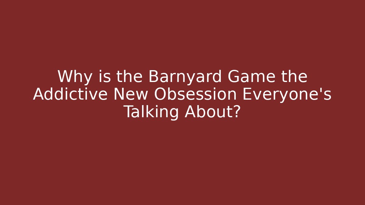 Why is the Barnyard Game the Addictive New Obsession Everyone’s Talking About?