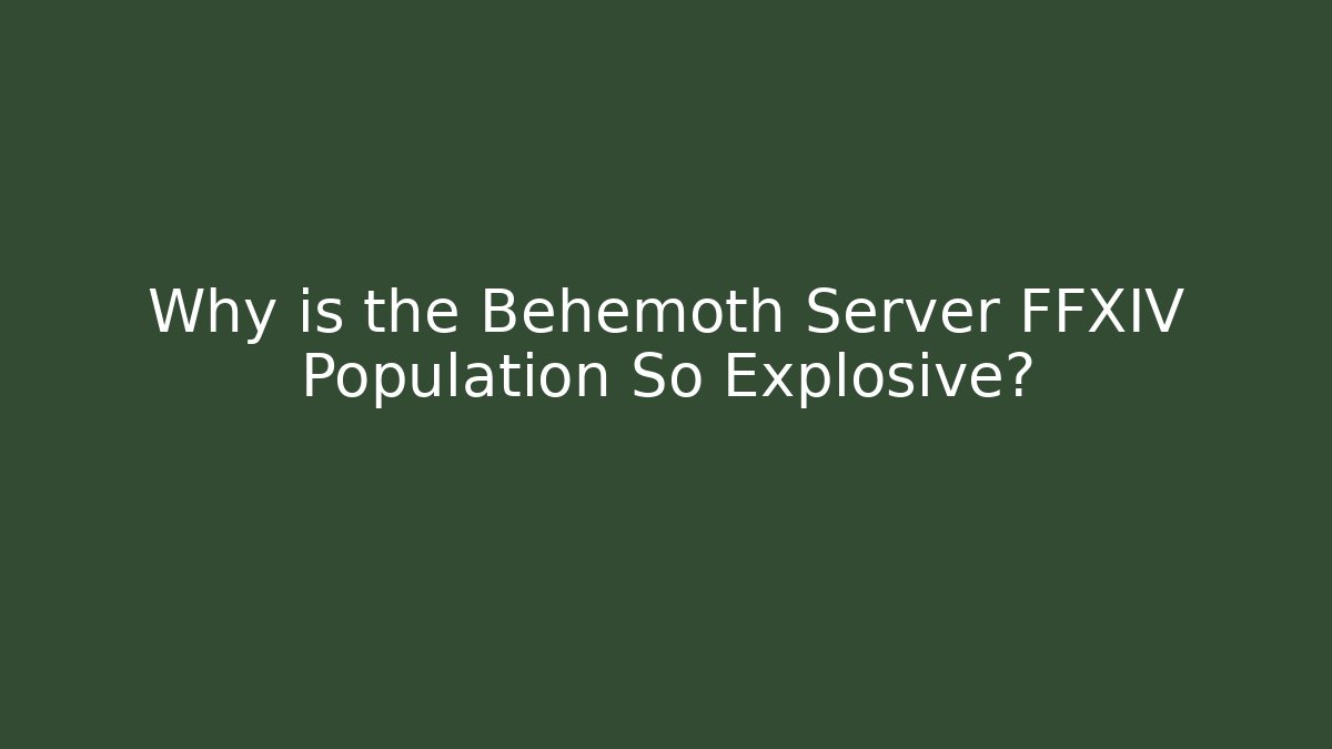 Why is the Behemoth Server FFXIV Population So Explosive? - Create More Assets