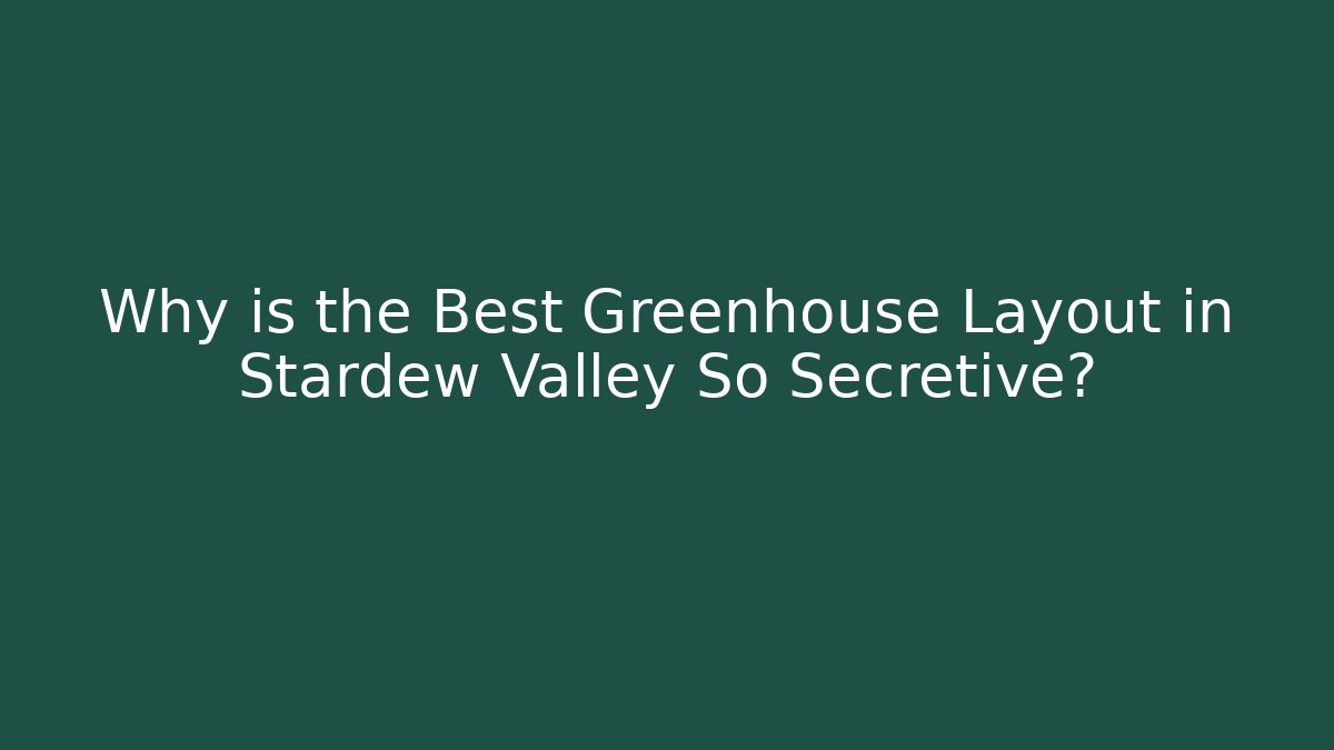 Why is the Best Greenhouse Layout in Stardew Valley So Secretive?