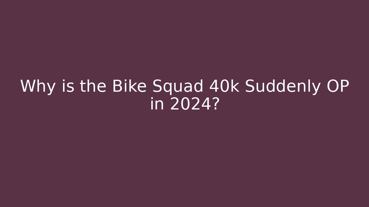 Why is the Bike Squad 40k Suddenly OP in 2024?