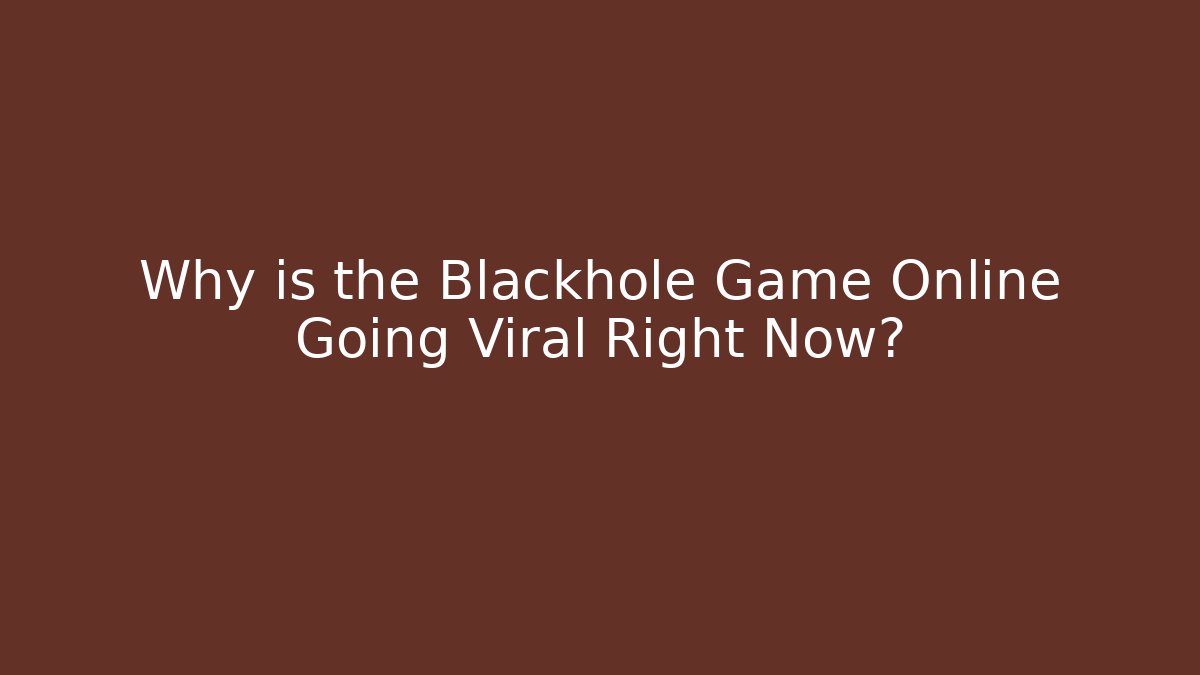 Why is the Blackhole Game Online Going Viral Right Now?