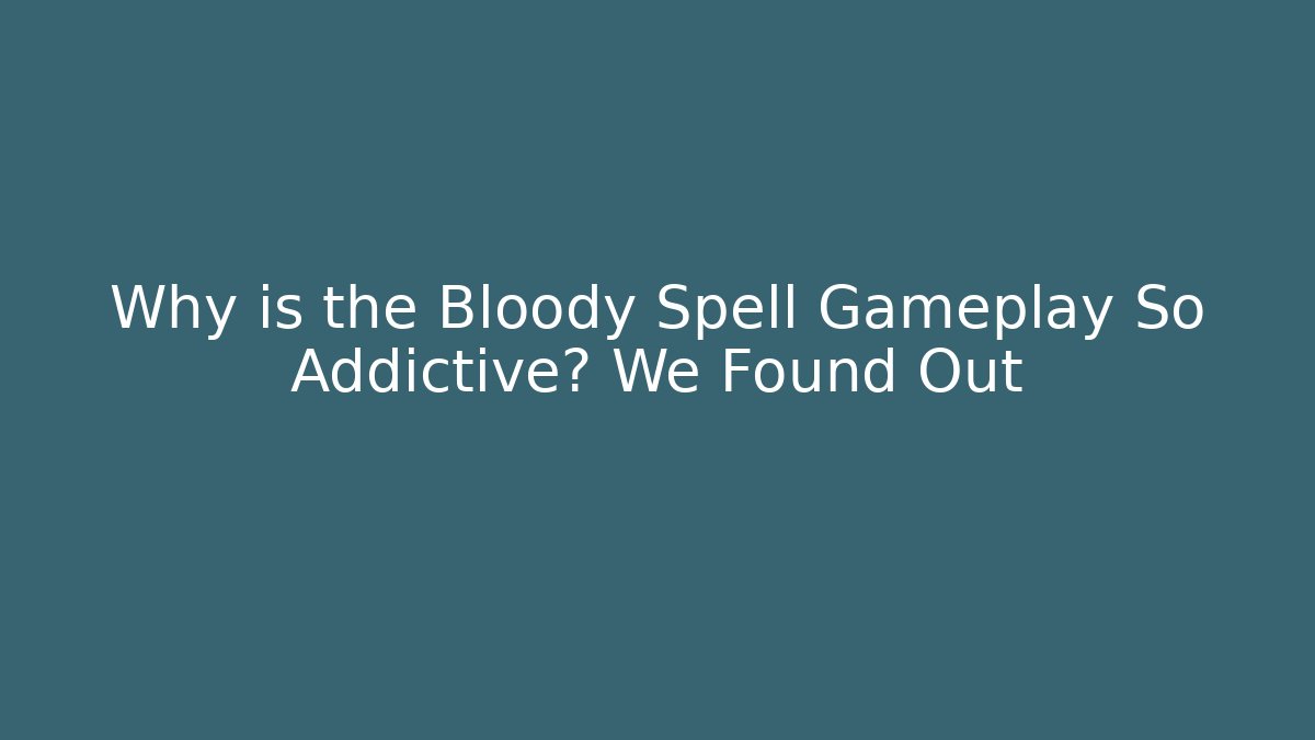 Why is the Bloody Spell Gameplay So Addictive? We Found Out